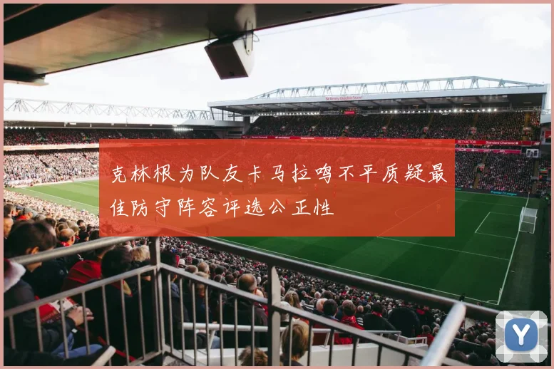 克林根为队友卡马拉鸣不平质疑最佳防守阵容评选公正性